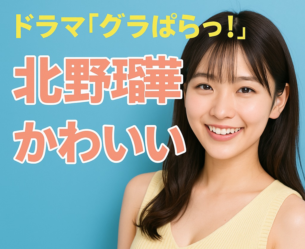 ドラマ「グラぱらっ！」で話題！北野瑠華の“かわいい”魅力とは？
